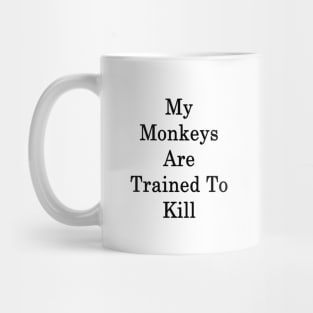 My Monkeys Are Trained To Kill Mug